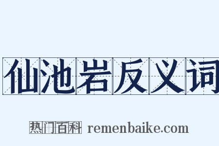 仙池岩反义词是什么意思的图片